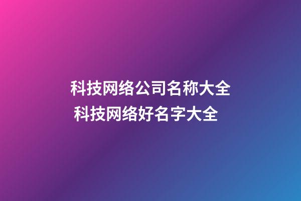 科技网络公司名称大全 科技网络好名字大全-第1张-公司起名-玄机派